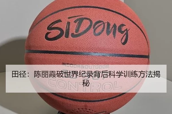 田径：陈丽霞破世界纪录背后科学训练方法揭秘